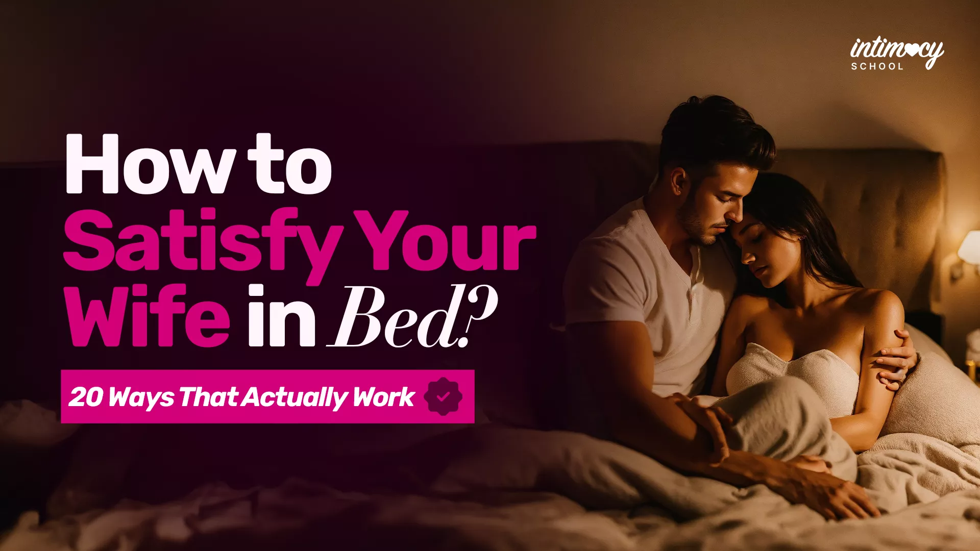 How to Satisfy Your Wife in Bed? 20 Ways That Actually Work