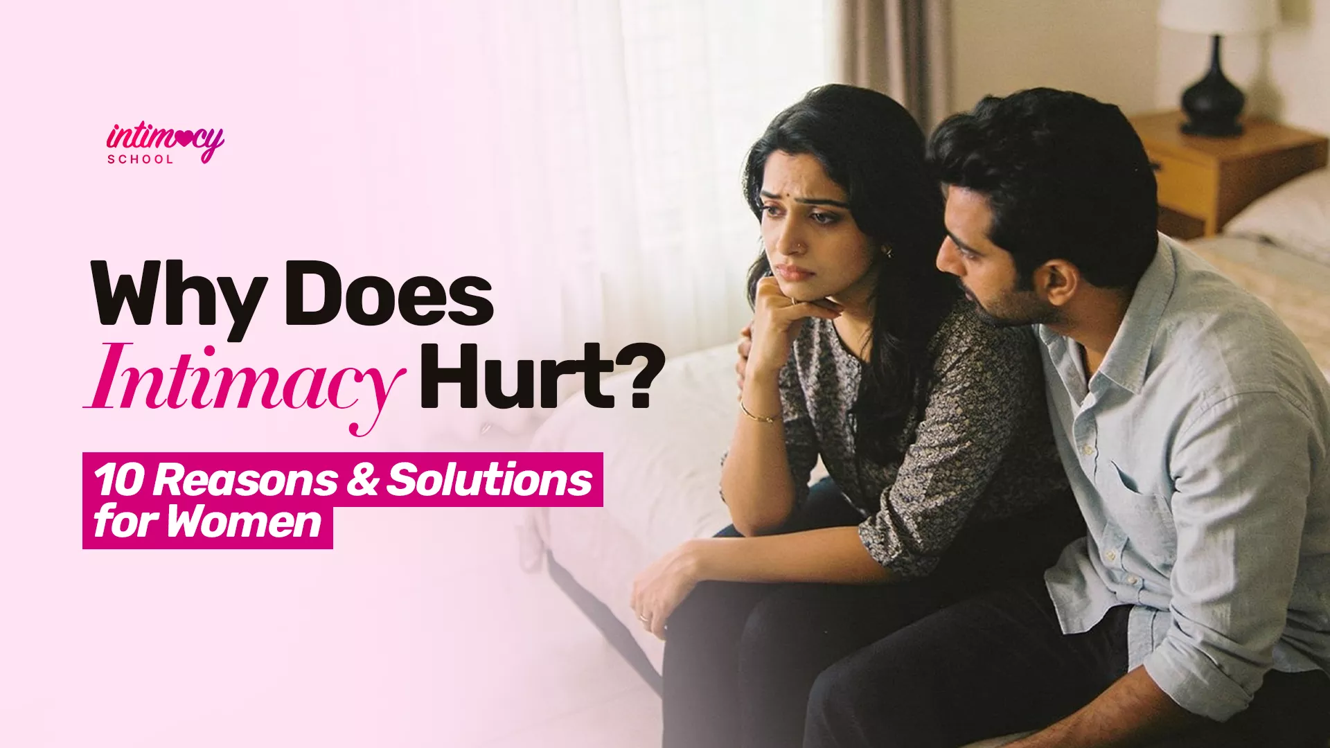 Why Does Intimacy Hurt? 10 Reasons & Solutions for Women