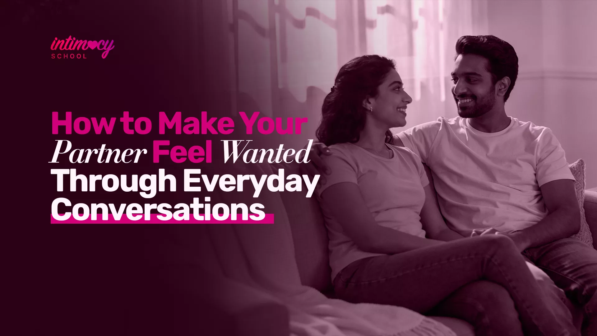 How to make your partner feel wanted through everyday conversations? Get 15 simple phrases that work daily. Intimacy School - Trusted by 50K+ couples.