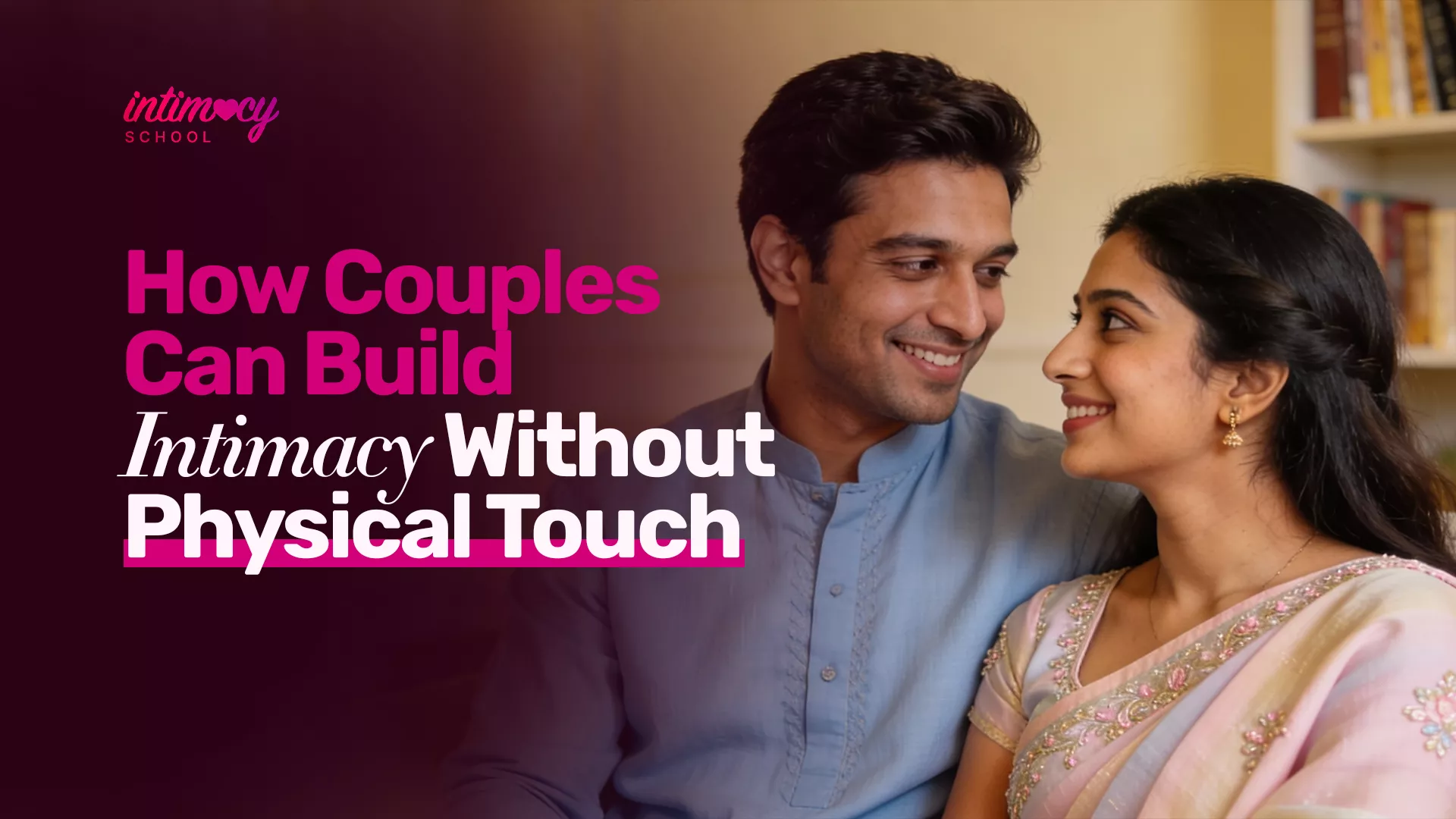 How Couples Can Build Intimacy Without Physical Touch