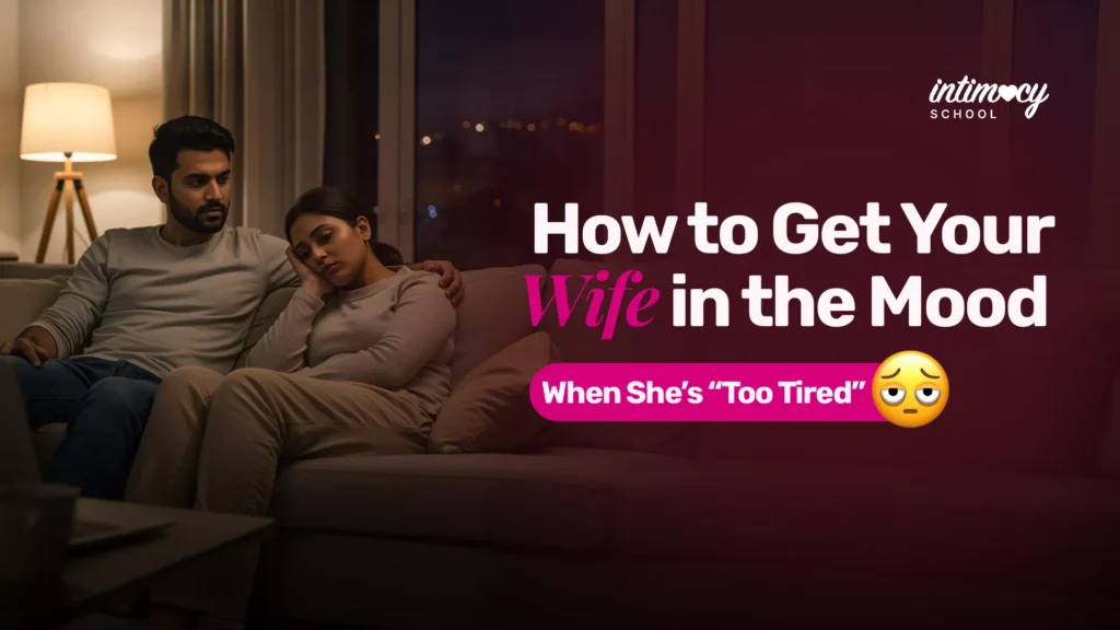 How to Get Your Wife in the Mood When She's "Too Tired"